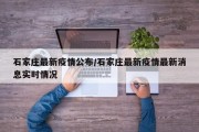 石家庄最新疫情公布/石家庄最新疫情最新消息实时情况